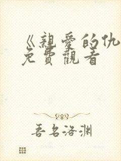 《亲爱的仇敌》免费观看