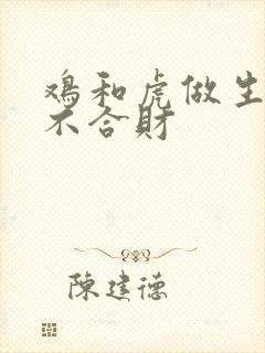 鸡和虎做生意合不合财