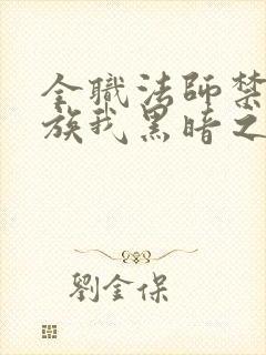 全职法师禁咒世族我黑暗之主小说