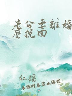 老公要离婚该怎么挽回