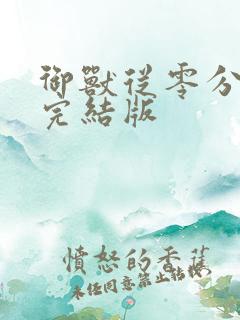 御兽从零分开始完结版