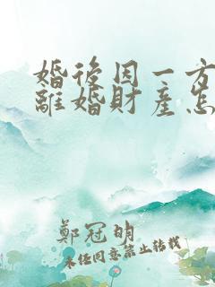 婚后因一方出轨离婚财产怎么分割