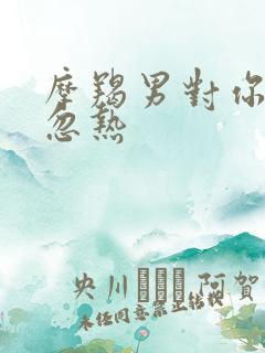 摩羯男对你忽冷忽热