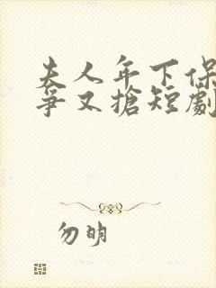 夫人年下保镖又争又抢短剧女主角