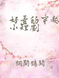 好看的穿越古装小短剧