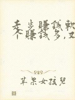 走步赚钱软件哪个赚钱多,又安全