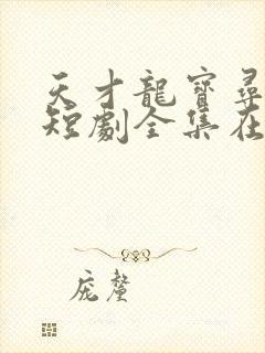 天才龙宝寻亲记短剧全集在线播放