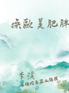 操欧美肥胖女人