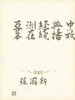 亚洲经典中文字幕在线播放
