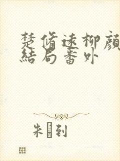 楚修远柳颜洛大结局番外