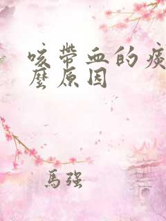 咳带血的痰是什么原因