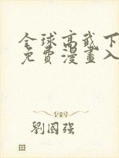 全球高武下拉式免费漫画入口