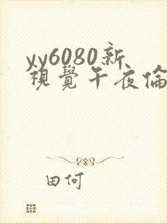 yy6080新视觉午夜伦理在线观看