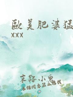 欧美肥婆猛交xxxx
