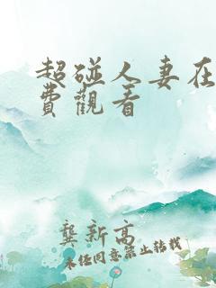 超碰人妻在线免费观看 超碰人妻在线免费观看