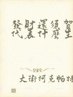 发财还须贺蛇羊代表什么生肖