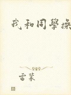我和同学操妈妈