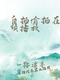 自拍偷拍在线视频播放