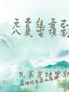 免费观看已满十八岁电视剧高清版在线播放