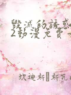 毁灭的诱惑1~2动漫免费看