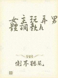 女主玩弄男主身体调教h