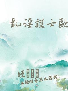 乱淫护士欧美