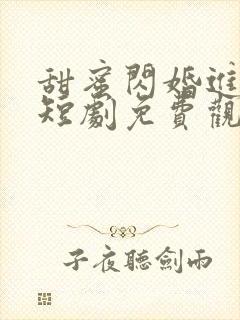 甜蜜闪婚进行时短剧免费观看全集