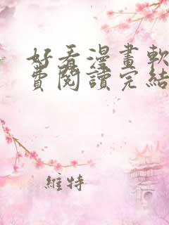 好看漫画软件免费阅读完结 好看漫画软件免费阅读完结