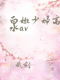 白嫩少妇高潮喷水av