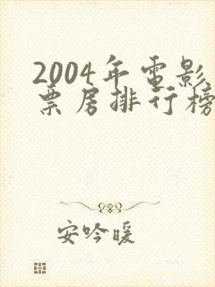2004年电影票房排行榜