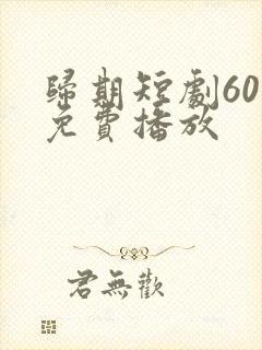 归期短剧60集免费播放