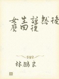 女生说然后呢怎么回复