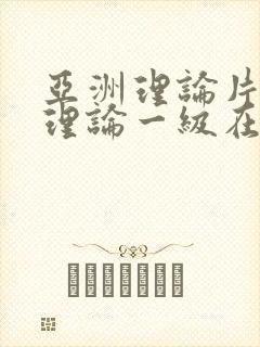 亚洲理论片午夜理论一级在线