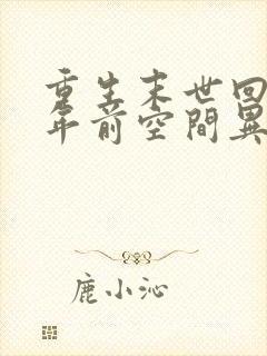 重生末世回到十年前空间异能