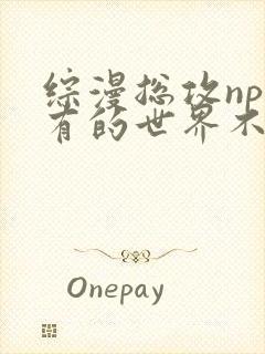 综漫总攻np所有的世界不对劲