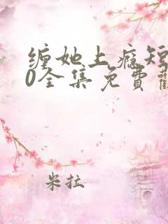 缠她上瘾短剧80全集免费观看