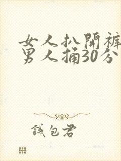 女人扒开裤子让男人捅30分钟
