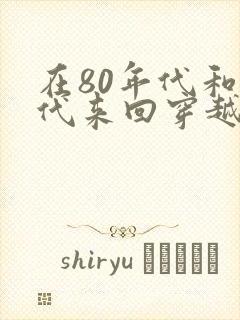 在80年代和现代来回穿越小说