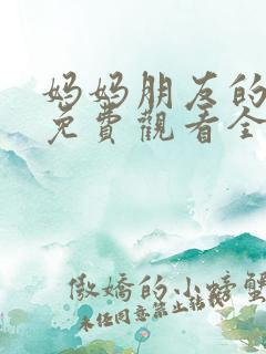 妈妈朋友的儿子免费观看全集