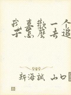 我喜欢一个女孩子怎么去追