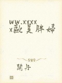 ww.xxxxx欧美胖妇