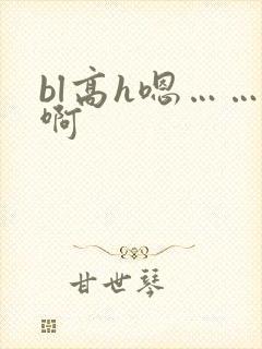 bl高h嗯……啊