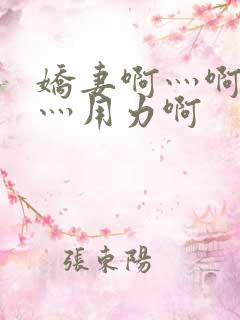 娇妻啊灬啊别停灬用力啊