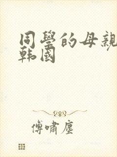同学的母亲中字韩国