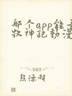 哪个app能看牧神记动漫