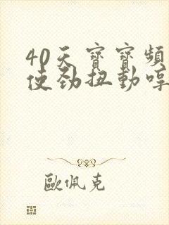 40天宝宝频繁使劲扭动哼唧