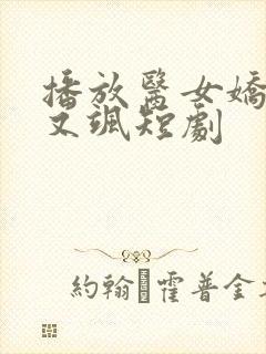播放医女娇妻美又飒短剧