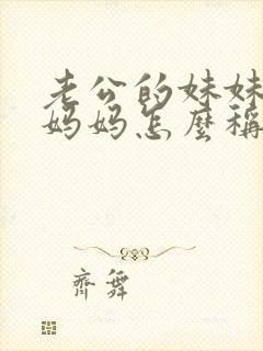 老公的妹妹叫我妈妈怎么称呼