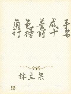 角色养成手游排行榜前十名