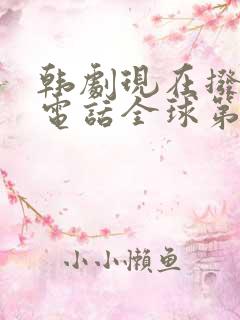 韩剧现在拨打的电话全球第二